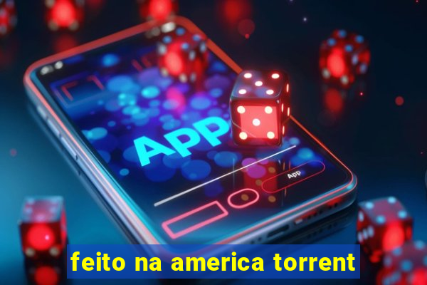 feito na america torrent